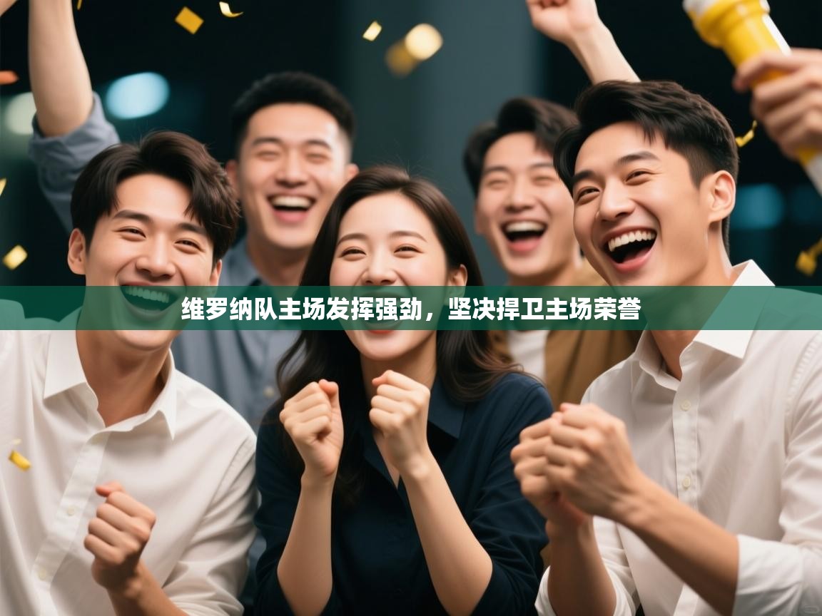 维罗纳队主场发挥强劲，坚决捍卫主场荣誉