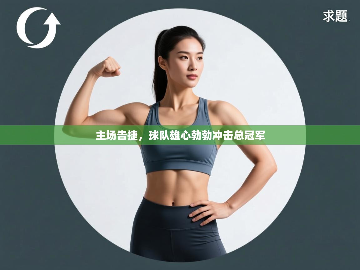 主场告捷，球队雄心勃勃冲击总冠军